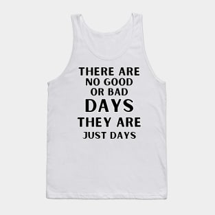 There are no good or bad days, they are just days. Tank Top